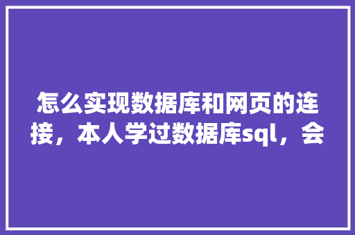 怎么实现数据库和网页的连接，本人学过数据库sql，会点html开发「asp连接sql数据库代码」 怎么实现数据库和网页的连接，本人学过数据库sql，会点html开发「asp连接sql数据库代码」 友链在线