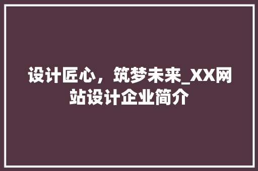 设计匠心，筑梦未来_XX网站设计企业简介