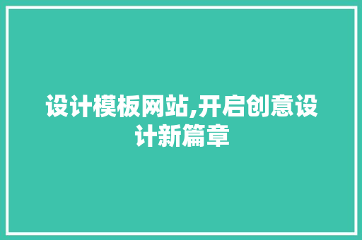 设计模板网站,开启创意设计新篇章