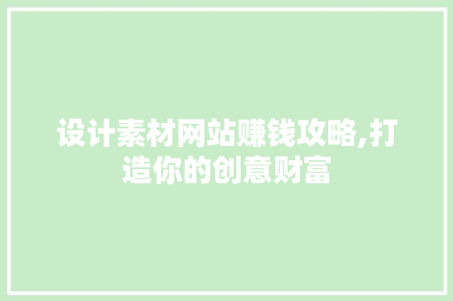 设计素材网站赚钱攻略,打造你的创意财富