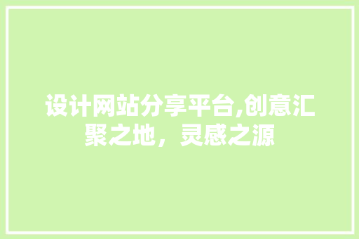 设计网站分享平台,创意汇聚之地，灵感之源