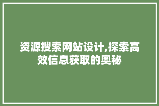 资源搜索网站设计,探索高效信息获取的奥秘