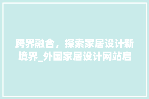 跨界融合，探索家居设计新境界_外国家居设计网站启示录