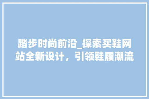 踏步时尚前沿_探索买鞋网站全新设计，引领鞋履潮流新篇章