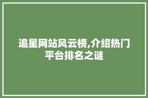 追星网站风云榜,介绍热门平台排名之谜