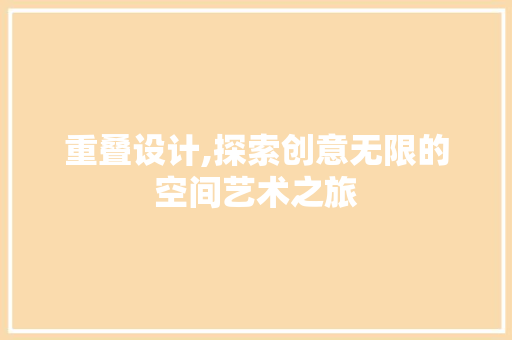 重叠设计,探索创意无限的空间艺术之旅