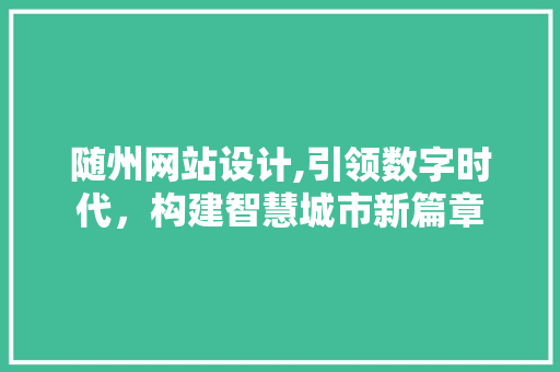 随州网站设计,引领数字时代，构建智慧城市新篇章