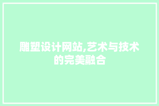 雕塑设计网站,艺术与技术的完美融合