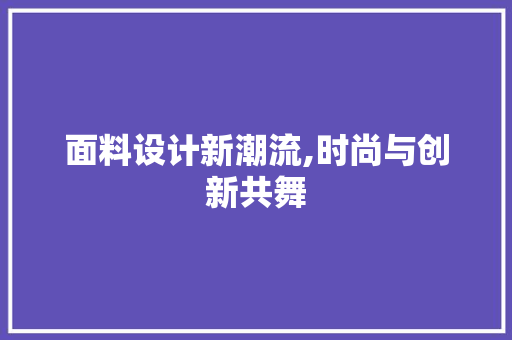 面料设计新潮流,时尚与创新共舞 面料设计新潮流,时尚与创新共舞 Web前端