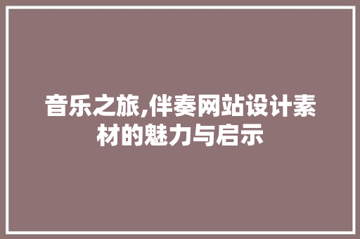 音乐之旅,伴奏网站设计素材的魅力与启示