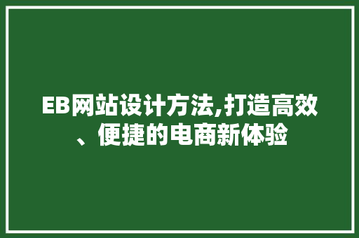 EB网站设计方法,打造高效、便捷的电商新体验 EB网站设计方法,打造高效、便捷的电商新体验 Web前端