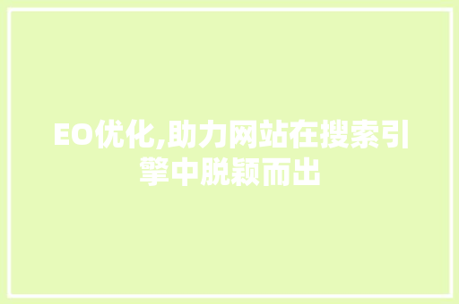 EO优化,助力网站在搜索引擎中脱颖而出