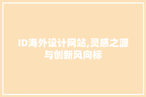 ID海外设计网站,灵感之源与创新风向标 ID海外设计网站,灵感之源与创新风向标 Web前端