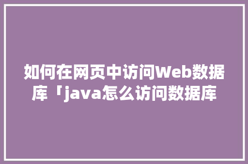 如何在网页中访问Web数据库「java怎么访问数据库」 如何在网页中访问Web数据库「java怎么访问数据库」 SEO教程