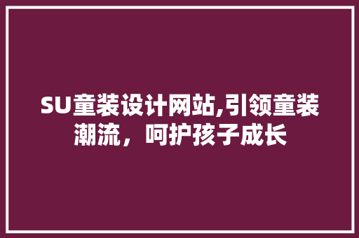 SU童装设计网站,引领童装潮流，呵护孩子成长