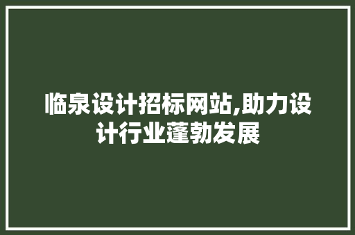 临泉设计招标网站,助力设计行业蓬勃发展 临泉设计招标网站,助力设计行业蓬勃发展 建站教程