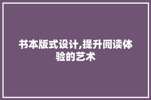 书本版式设计,提升阅读体验的艺术 书本版式设计,提升阅读体验的艺术 WordPress教程