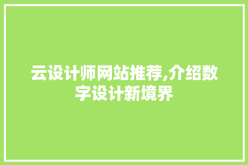 云设计师网站推荐,介绍数字设计新境界 云设计师网站推荐,介绍数字设计新境界 建站教程