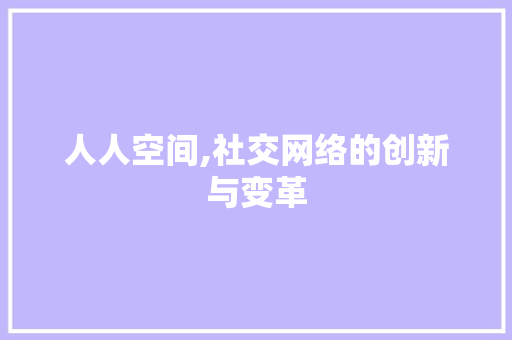 人人空间,社交网络的创新与变革 人人空间,社交网络的创新与变革 友链在线