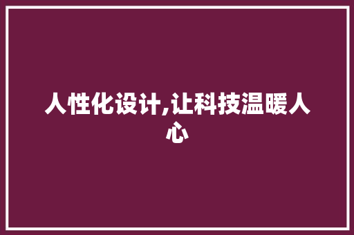 人性化设计,让科技温暖人心 人性化设计,让科技温暖人心 友链在线