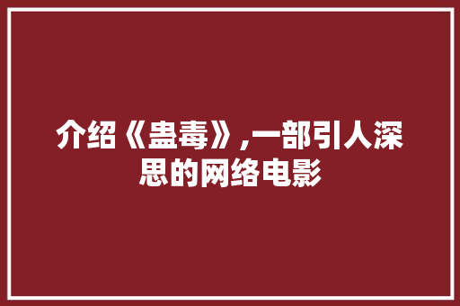 介绍《蛊毒》,一部引人深思的网络电影 介绍《蛊毒》,一部引人深思的网络电影 建站教程