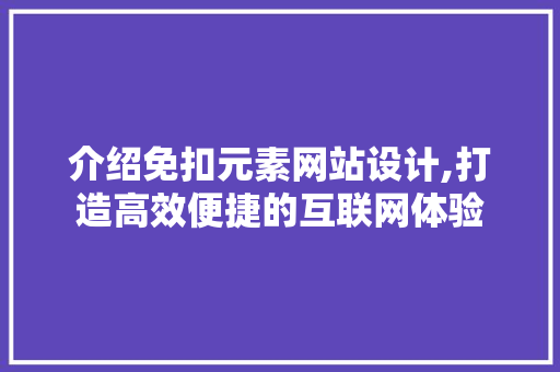 介绍免扣元素网站设计,打造高效便捷的互联网体验 介绍免扣元素网站设计,打造高效便捷的互联网体验 WordPress教程