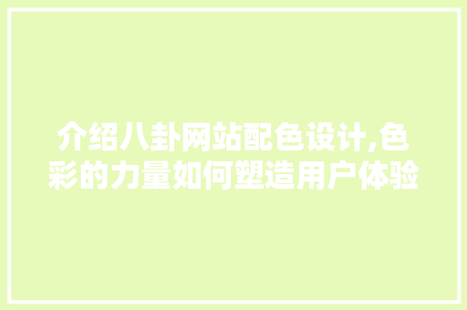介绍八卦网站配色设计,色彩的力量如何塑造用户体验 介绍八卦网站配色设计,色彩的力量如何塑造用户体验 建站教程