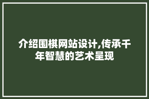介绍围棋网站设计,传承千年智慧的艺术呈现 介绍围棋网站设计,传承千年智慧的艺术呈现 WordPress教程