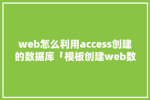 web怎么利用access创建的数据库「模板创建web数据库的方法」 web怎么利用access创建的数据库「模板创建web数据库的方法」 SEO教程
