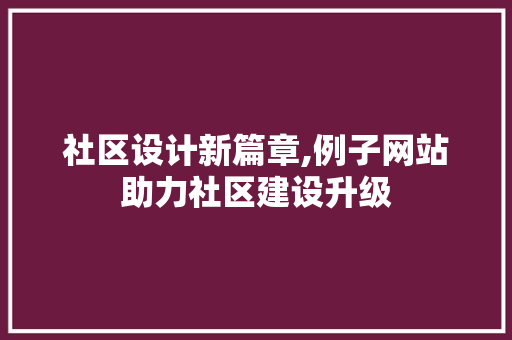 社区设计新篇章,例子网站助力社区建设升级 社区设计新篇章,例子网站助力社区建设升级 SEO教程
