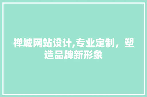 禅城网站设计,专业定制，塑造品牌新形象 禅城网站设计,专业定制，塑造品牌新形象 SEO教程