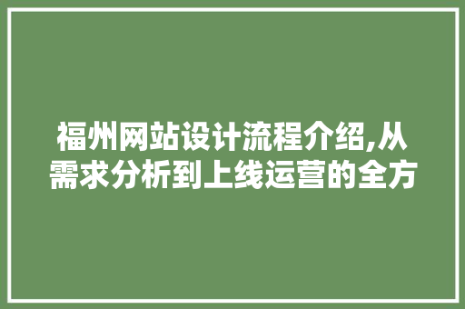 福州网站设计流程介绍,从需求分析到上线运营的全方位分析