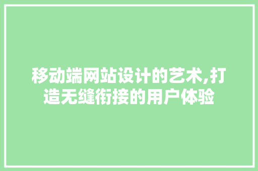 移动端网站设计的艺术,打造无缝衔接的用户体验 移动端网站设计的艺术,打造无缝衔接的用户体验 WordPress教程