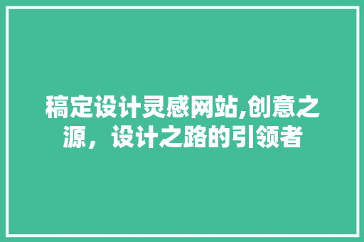 稿定设计灵感网站,创意之源，设计之路的引领者 稿定设计灵感网站,创意之源，设计之路的引领者 建站教程