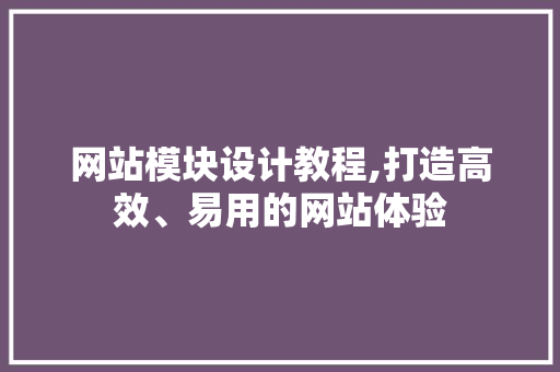 网站模块设计教程,打造高效、易用的网站体验 网站模块设计教程,打造高效、易用的网站体验 友链在线