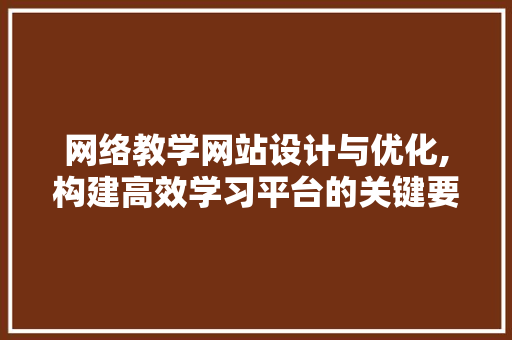 网络教学网站设计与优化,构建高效学习平台的关键要素