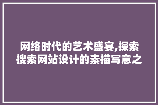 网络时代的艺术盛宴,探索搜索网站设计的素描写意之美 网络时代的艺术盛宴,探索搜索网站设计的素描写意之美 友链在线