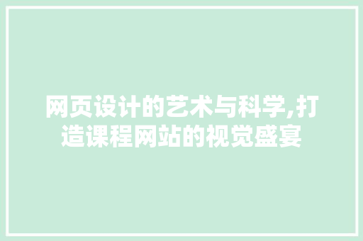 网页设计的艺术与科学,打造课程网站的视觉盛宴