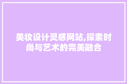 美妆设计灵感网站,探索时尚与艺术的完美融合