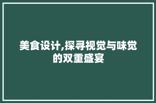 美食设计,探寻视觉与味觉的双重盛宴