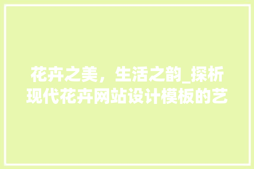 花卉之美，生活之韵_探析现代花卉网站设计模板的艺术魅力