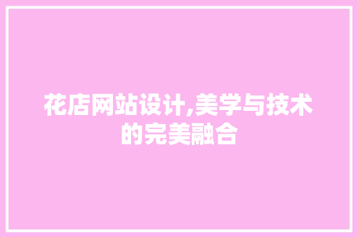 花店网站设计,美学与技术的完美融合 花店网站设计,美学与技术的完美融合 SEO教程