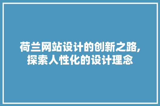 荷兰网站设计的创新之路,探索人性化的设计理念