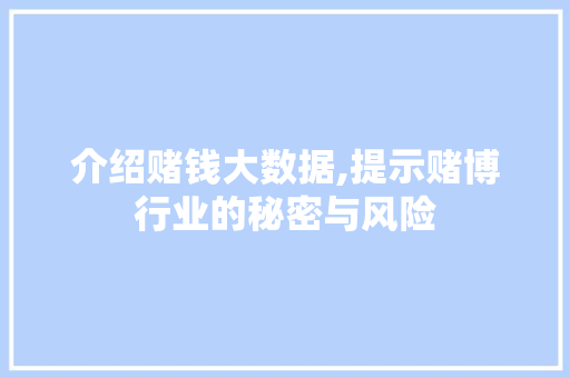 介绍赌钱大数据,提示赌博行业的秘密与风险