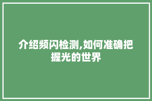 介绍频闪检测,如何准确把握光的世界 友链在线