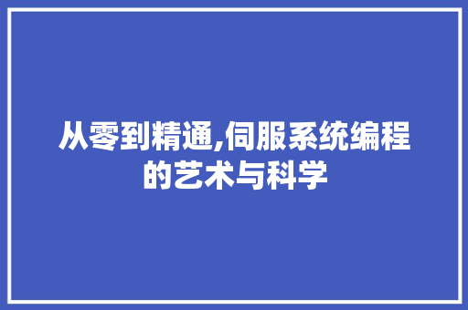 从零到精通,伺服系统编程的艺术与科学