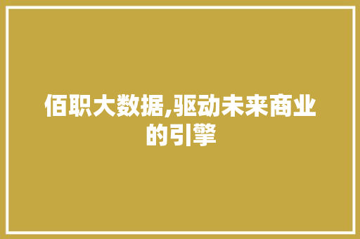 佰职大数据,驱动未来商业的引擎