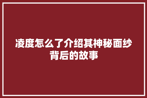 凌度怎么了介绍其神秘面纱背后的故事