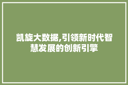 凯旋大数据,引领新时代智慧发展的创新引擎
