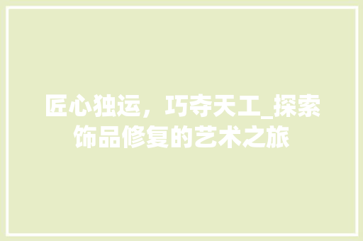 匠心独运，巧夺天工_探索饰品修复的艺术之旅